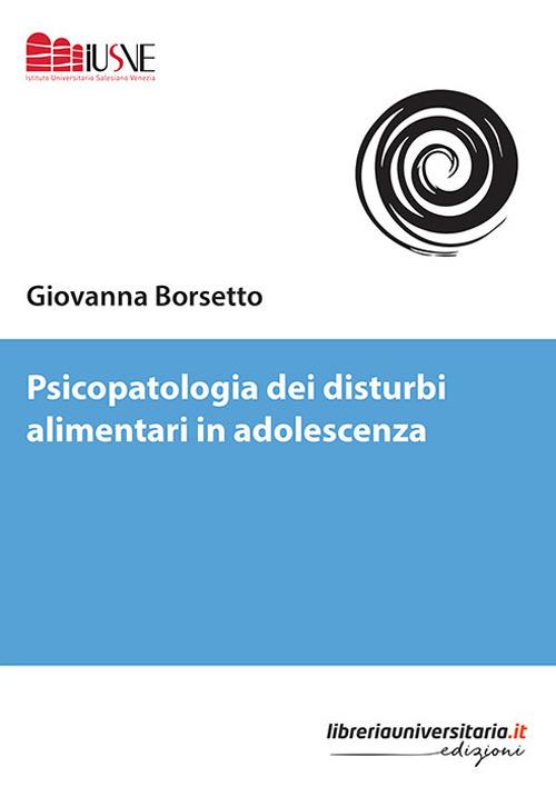 Psicopatologia dei disturbi alimentari in adolescenza - Giovanna Borsetto - copertina