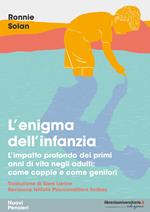 L' enigma dell'infanzia. L'impatto profondo dei primi anni di vita negli adulti: come coppie e come genitori