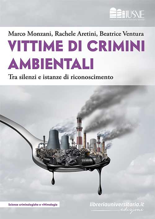 Vittime di crimini ambientali. Tra silenzi e istanze di riconoscimento - Marco Monzani,Rachele Aretini,Ventura Beatrice - copertina