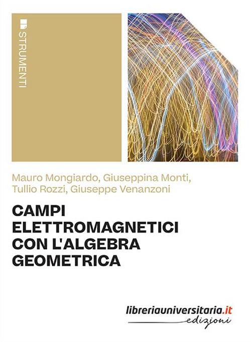 Campi elettromagnetici con l'algebra geometrica - Mauro Mongiardo,Giuseppina Monti,Tullio Rozzi - copertina
