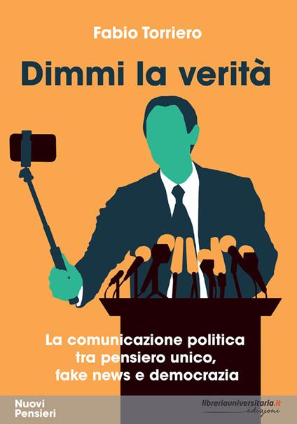 Dimmi la verità. La comunicazione politica tra pensiero unico, fake news e democrazia - Fabio Torriero - copertina
