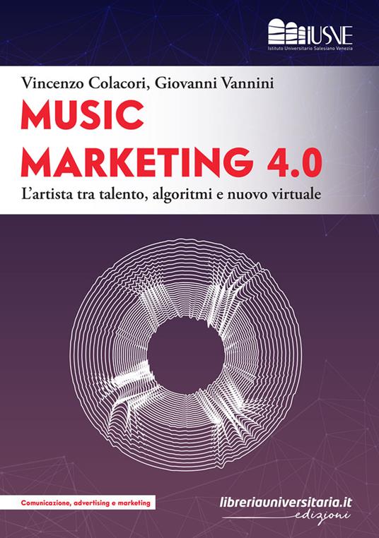 Music marketing 4.0. L'artista tra talento, algoritmi e nuovo virtuale - Vincenzo Colacori,Giovanni Vannini - copertina