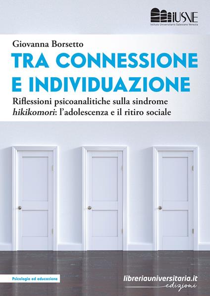 Tra connessione e individuazione. Riflessioni psicoanalitiche sulla sindrome «hikikomori»: l'adolescenza e il ritiro sociale - Giovanna Borsetto - copertina