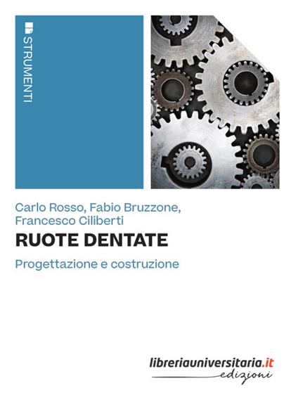Ruote dentate. Progettazione e costruzione - Carlo Rosso,Fabio Bruzzone,Francesco Ciliberti - copertina
