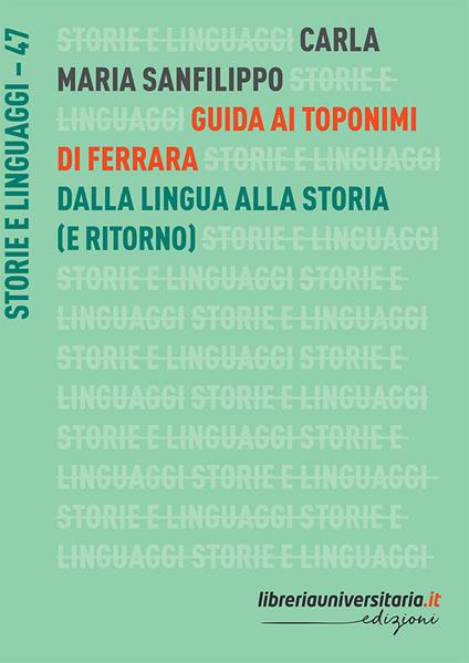 Guida ai toponimi di Ferrara. Dalla lingua alla storia (e ritorno) - Carla Maria Sanfilippo - copertina