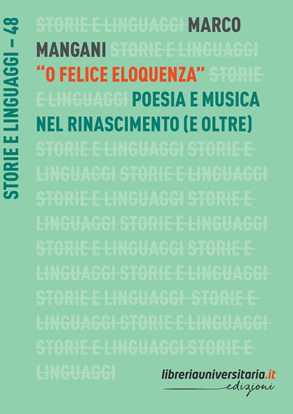 «O felice eloquenza». Poesia e musica nel Rinascimento (e oltre) - Marco Mangani - copertina