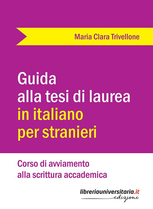 Guida alla tesi di laurea in italiano per stranieri. Corso di avviamento alla scrittura accademica - Maria Clara Trivellone - copertina