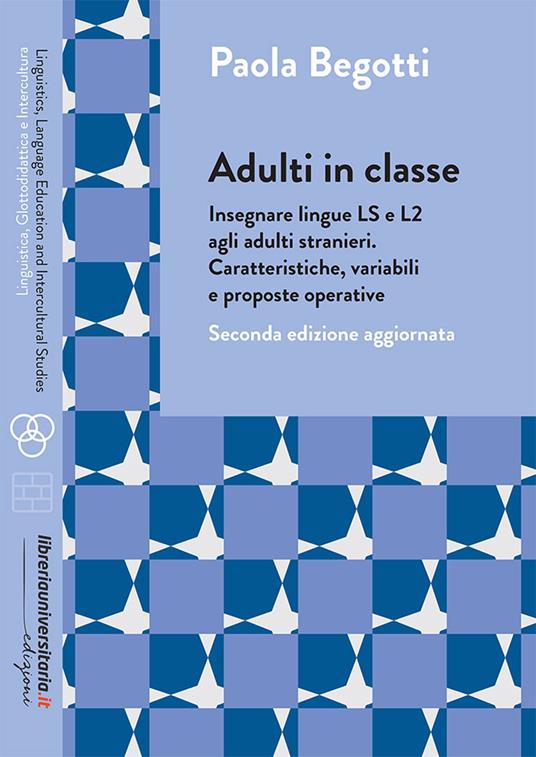 Adulti in classe. Insegnare lingue LS e L2 agli adulti stranieri. Caratteristiche, variabili e proposte operative - Paola Begotti - copertina