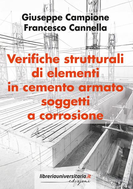 Verifiche strutturali di elementi in cemento armato soggetti a corrosione - Giuseppe Campione,Francesco Cannella - copertina