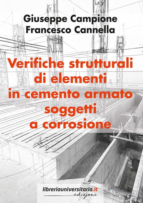 Verifiche strutturali di elementi in cemento armato soggetti a corrosione - Giuseppe Campione,Francesco Cannella - copertina