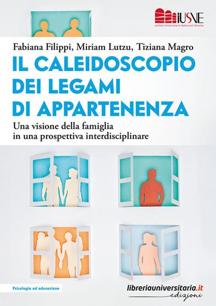 Il caleidoscopio dei legami di appartenenza. Una visione della famiglia in una prospettiva interdisciplinare - Fabiana Filippi,Miriam Lutzu,Tiziana Magro - copertina