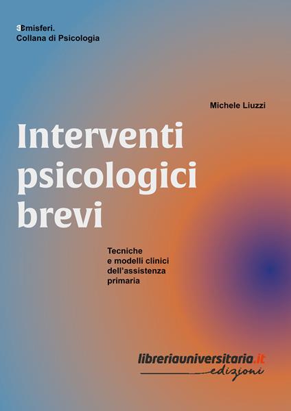 Interventi psicologici brevi. Tecniche e modelli clinici dell’assistenza primaria - Michele Liuzzi - copertina