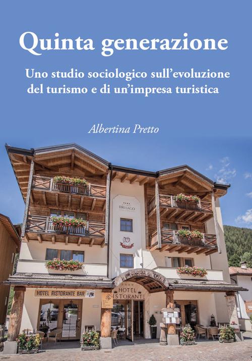 Quinta generazione. Uno studio sociologico sull’evoluzione del turismo e di un’impresa turistica - Albertina Pretto - copertina