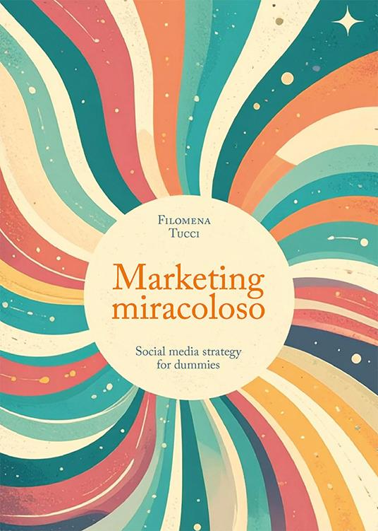 Marketing miracoloso. Social media strategy for dummies - Filomena Tucci - copertina