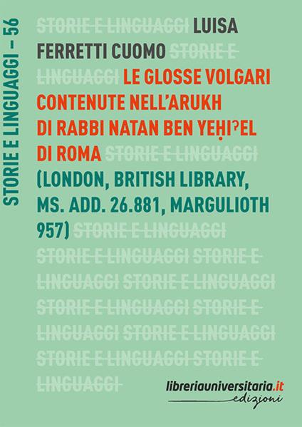 Le glosse volgari contenute nell'Arukh di Rabbi Natan Ben Yeḥiˀel di Roma. Catalogo della mostra - Luisa Ferretti Cuomo - copertina