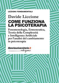 Come funziona la psicoterapia. Fenomenologia, Ermeneutica, Teoria della Complessità e Intelligenza Artificiale per l’analisi del cambiamento in psicoterapia