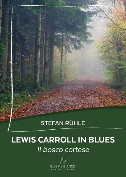 Lewis Carroll in blues. Il bosco cortese - Stefan Ruhle - copertina