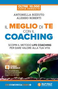 Il meglio di te con il coaching. Scopri il metodo più efficace per dare valore alla tua vita