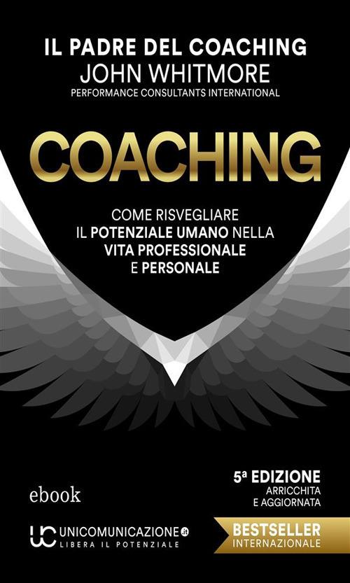 Coaching. Come risvegliare il potenziale umano nella vita professionale e personale - John Whitmore,Mattia Bernardini,Giovanni Fort - ebook