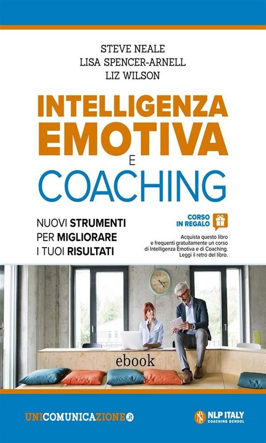 Intelligenza emotiva e coaching. Nuovi strumenti per migliorare i tuoi risultati - Steve Neale,Lisa Spencer-Arnell,Liz Wilson - ebook