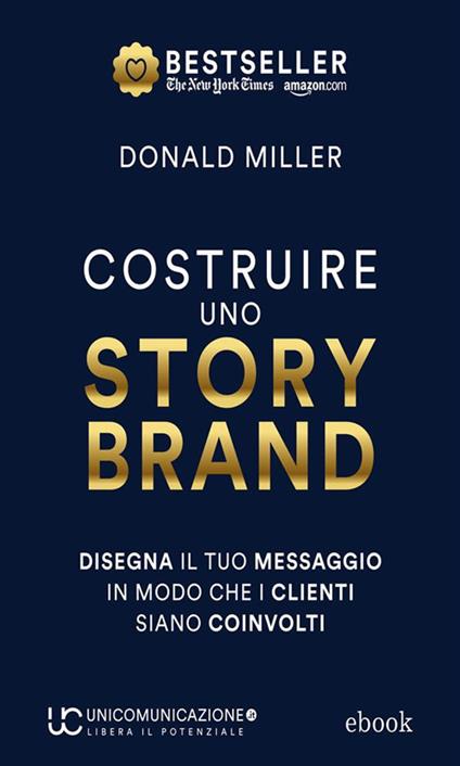 Costruire uno storybrand. Disegna il tuo messaggio in modo che i clienti siano coinvolti - Donald Miller - ebook