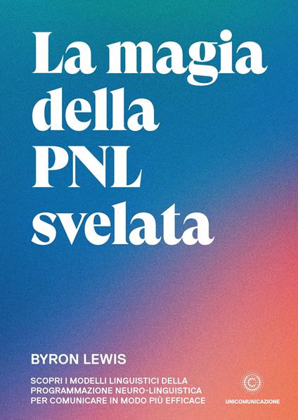 La magia della PNL svelata. Scopri i modelli linguistici della Programmazione Neuro-Linguistica per comunicare in modo più efficace - Byron Lewis - copertina