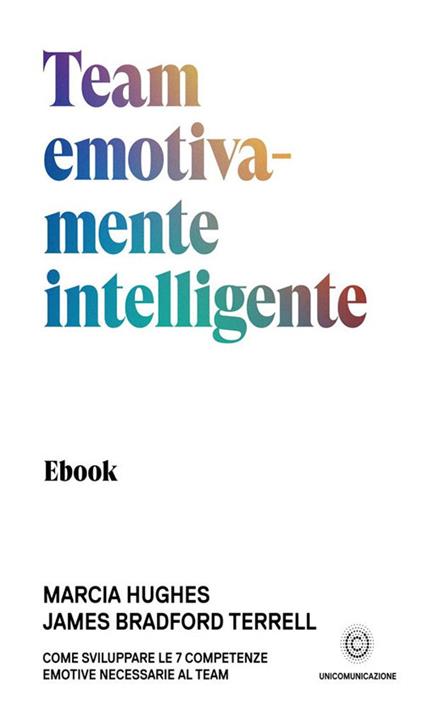 Team emotivamente intelligente. Come sviluppare le 7 competenze emotive necessarie al team - James Bradford Terrell,Marcia Hughes,Giovanni Fort - ebook