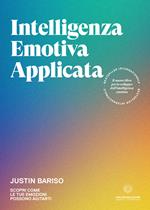 Intelligenza emotiva applicata. Scopri come le tue emozioni possono aiutarti