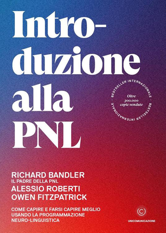 Introduzione alla PNL. Come capire e farsi capire meglio usando la Programmazione Neuro-Linguistica - Richard Bandler,Alessio Roberti,Owen Fitzpatrick - copertina