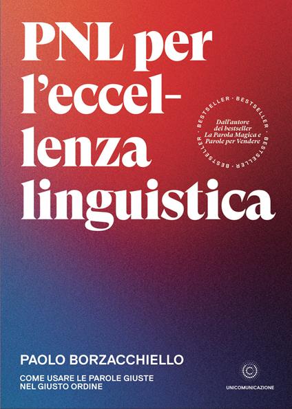 PNL per l'eccellenza linguistica. Come usare le parole giuste nel giusto ordine - Paolo Borzacchiello - copertina