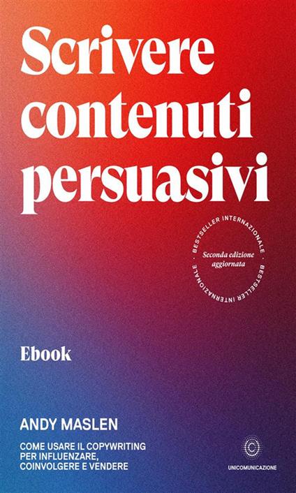 Scrivere contenuti persuasivi. Come usare il copywriting per influenzare, coinvolgere e vendere - Andy Maslen,Anna Albano - ebook