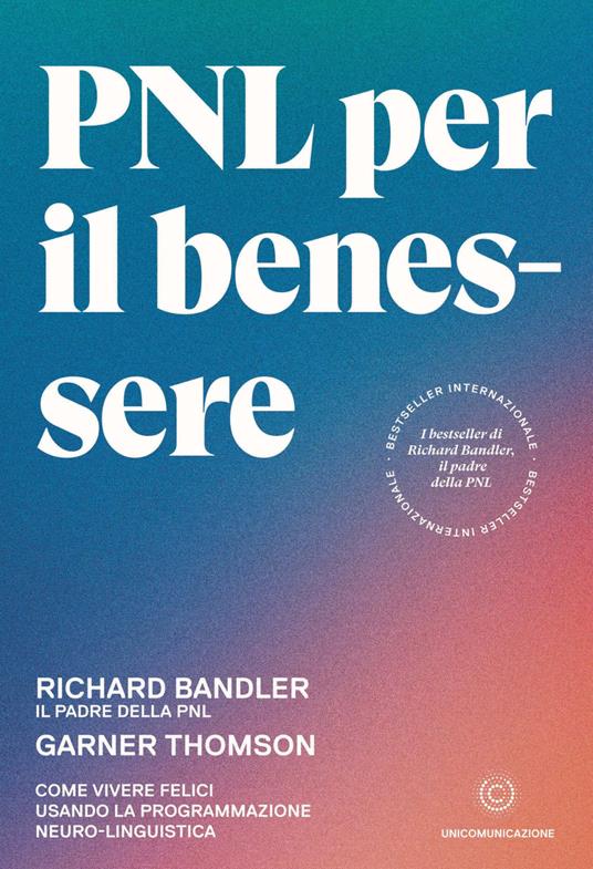 PNL per il benessere. Come vivere felici usando la Programmazione Neuro-Linguistica - Richard Bandler,Garner Thomson - copertina