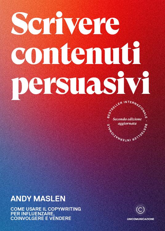 Scrivere contenuti persuasivi. Come usare il copywriting per influenzare, coinvolgere e vendere - Andy Maslen - copertina