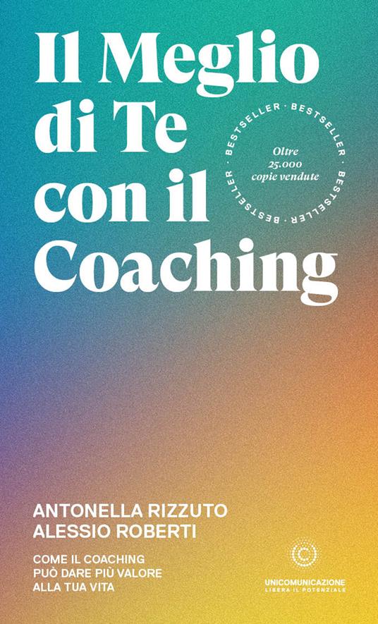 Il meglio di te con il coaching. Scopri il metodo più efficace per dare valore alla tua vita - Antonella Rizzuto,Alessio Roberti - copertina