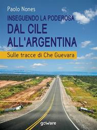 Inseguendo la Poderosa dal Cile all'Argentina. Sulle tracce di Che Guevara