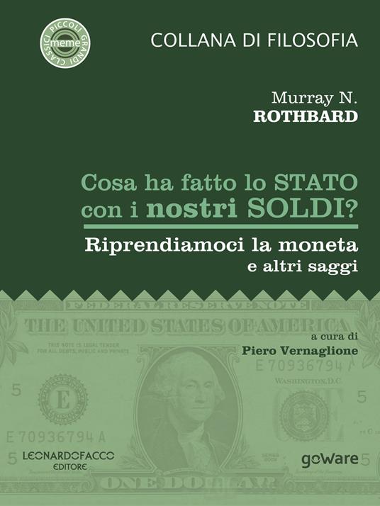 Cosa ha fatto lo Stato con i nostri soldi? Riprendiamoci la moneta e altri saggi - Murray N. Rothbard - copertina