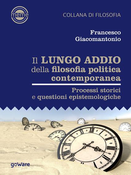 Il lungo addio della filosofia politica contemporanea. Processi storici e questioni epistemologiche - Francesco Giacomantonio - copertina