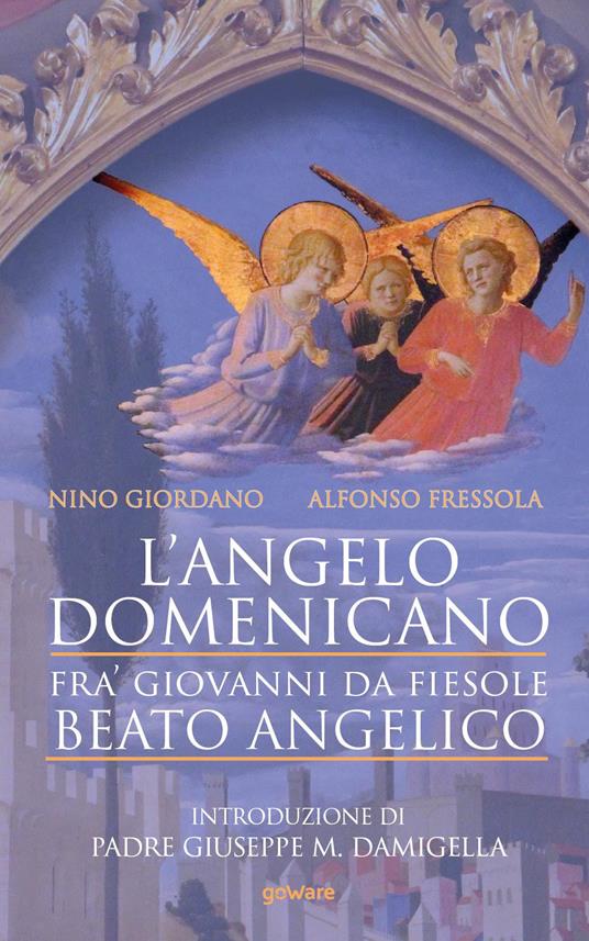 L'angelo domenicano. Fra’ Giovanni da Fiesole. Beato Angelico - Nino Giordano,Alfonso Fressola - copertina