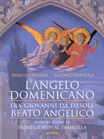 L' angelo domenicano. Fra' Giovanni da Fiesole. Beato Angelico