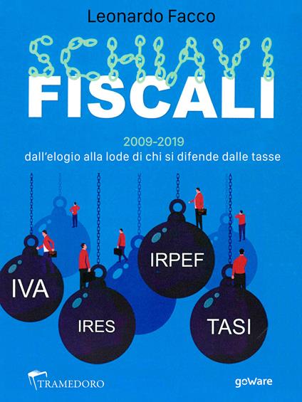 Schiavi fiscali. 2009-2019: dall’elogio alla lode di chi si difende dalle tasse - Leonardo Facco - copertina