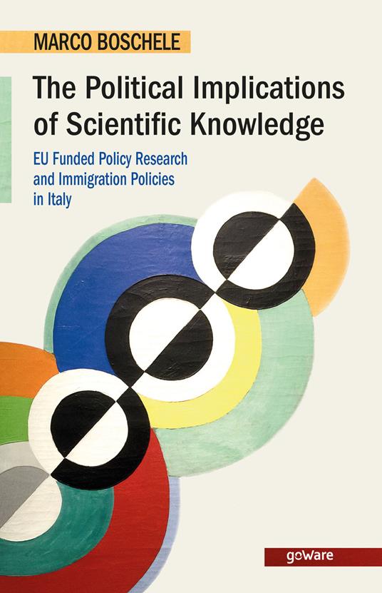 The political implications of scientific knowledge. EU funded policy research and immigration policies in Italy - Marco Boschele - copertina