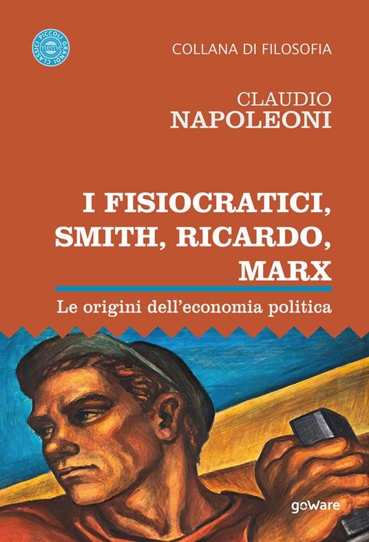 I Fisiocratici, Smith, Ricardo, Marx. Le origini dell’economia politica - Claudio Napoleoni - copertina