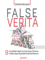 False verità. 9 incrollabili dogmi di economia e finanza in bilico dopo la pandemia del Coronavirus