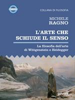 L' arte che schiude il senso. La filosofia dell'arte di Wittgenstein e Heidegger
