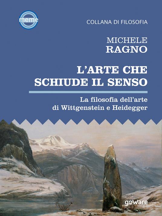 L' arte che schiude il senso. La filosofia dell'arte di Wittgenstein e Heidegger - Michele Ragno - ebook