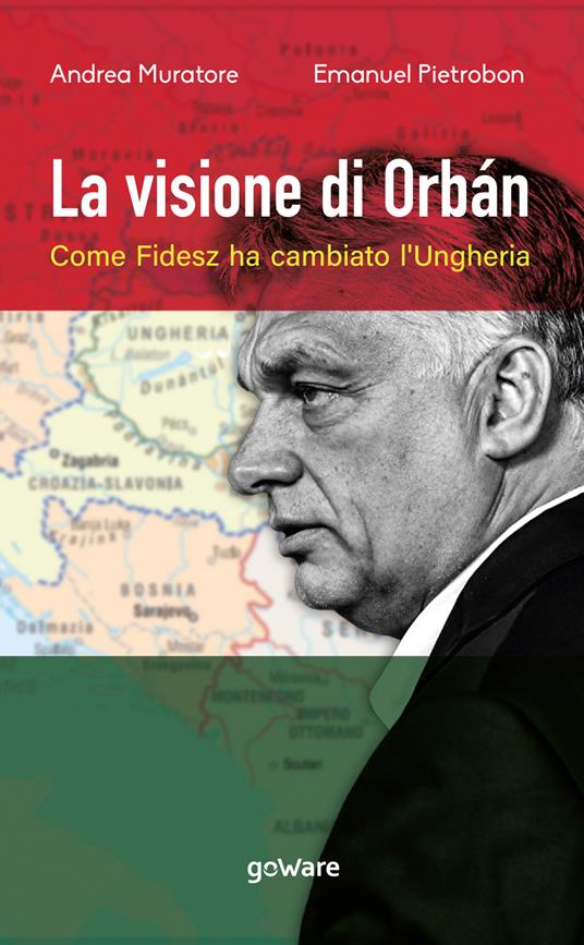 La visione di Orbán. Come Fidesz ha cambiato l’Ungheria - Andrea Muratore,Emanuel Pietrobon - copertina