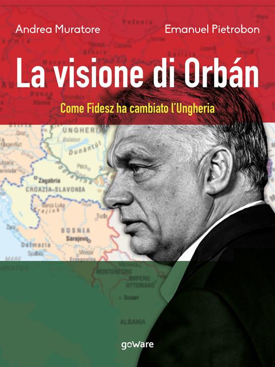 La visione di Orbán. Come Fidesz ha cambiato l'Ungheria - Andrea Muratore,Emanuel Pietrobon - ebook