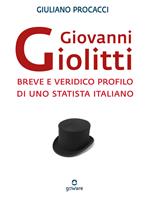 Giovanni Giolitti. Breve e veridico profilo di uno statista italiano