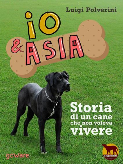 Io & Asia. Storia di un cane che non voleva vivere - Luigi Polverini - copertina