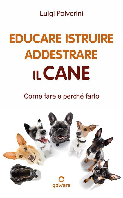 Educare, istruire, addestrare il cane. Come farlo e perché farlo - Luigi Polverini - copertina